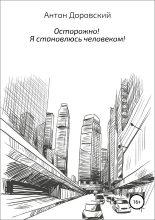 Книга - Антон Сергеевич Доровский - Осторожно! Я становлюсь человеком! (fb2) читать без регистрации