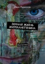 Книга - Иван Сергеевич Радионов - Земная жизнь инопланетянина (fb2) читать без регистрации