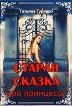 Книга - Татьяна Николаевна Гуркало - Старая сказка про принцессу (СИ) (fb2) читать без регистрации
